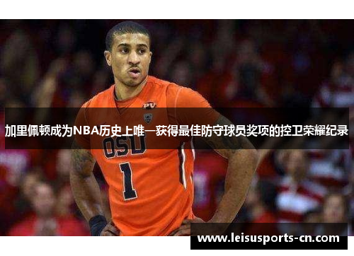 加里佩顿成为NBA历史上唯一获得最佳防守球员奖项的控卫荣耀纪录