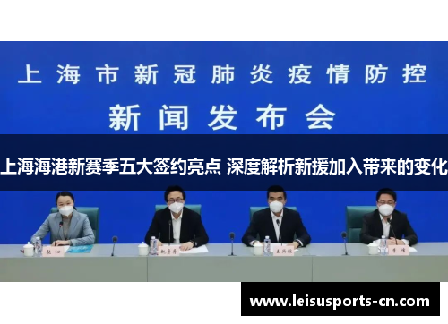 上海海港新赛季五大签约亮点 深度解析新援加入带来的变化