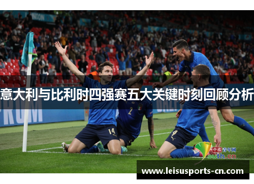 意大利与比利时四强赛五大关键时刻回顾分析